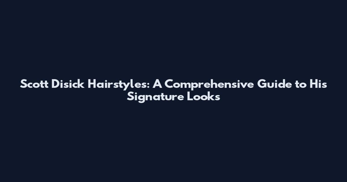 Scott Disick Hairstyles: A Comprehensive Guide to His Signature Looks