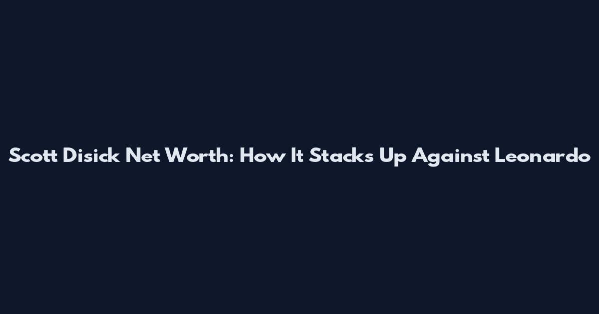 Scott Disick Net Worth: How It Stacks Up Against Leonardo