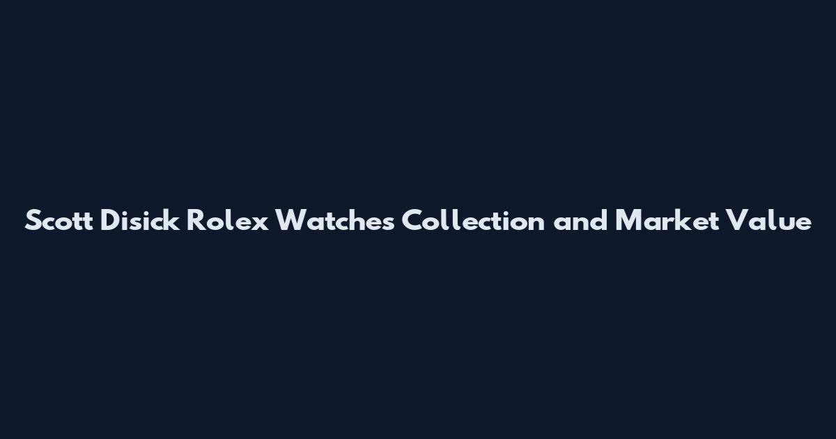 Scott Disick Rolex Watches Collection and Market Value