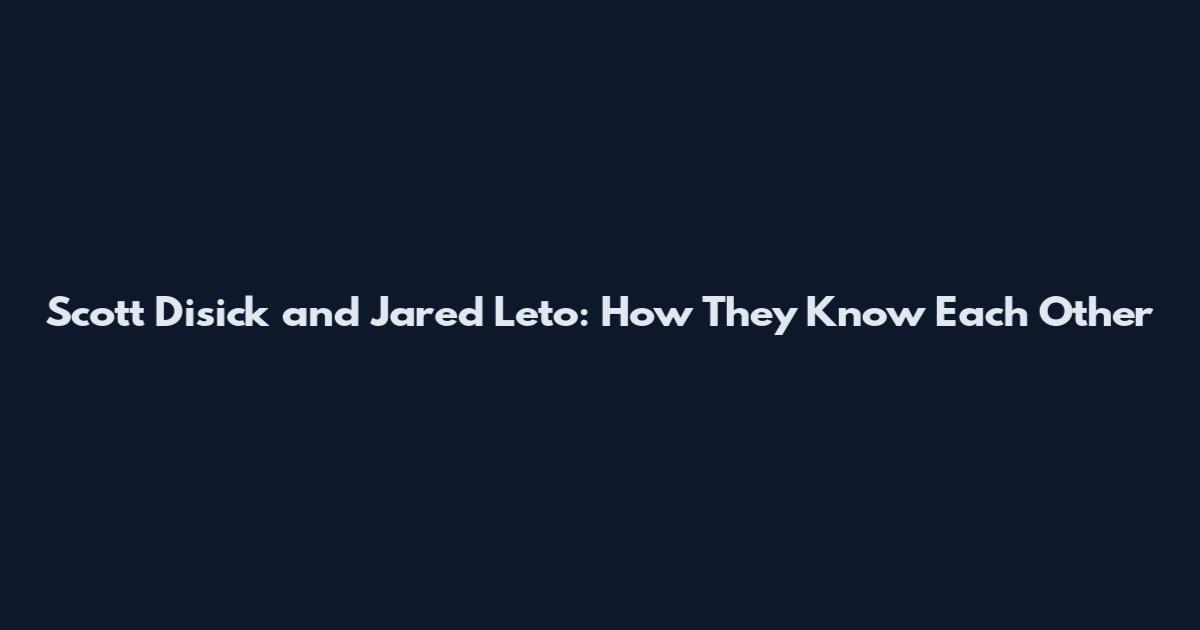 Scott Disick and Jared Leto: How They Know Each Other