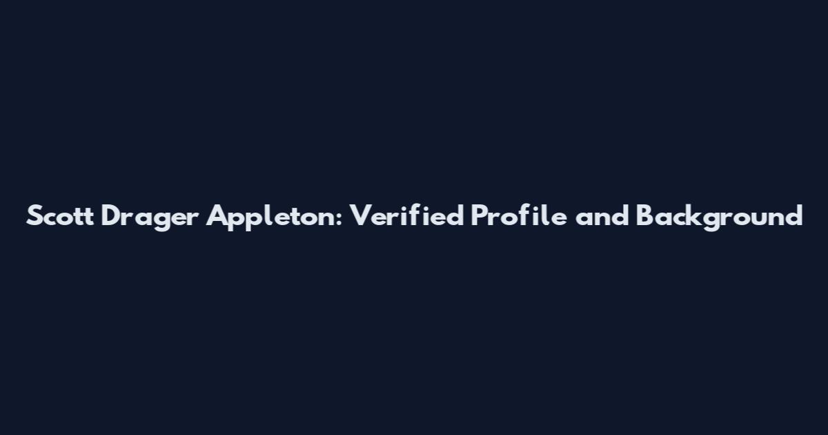 Scott Drager Appleton: Verified Profile and Background