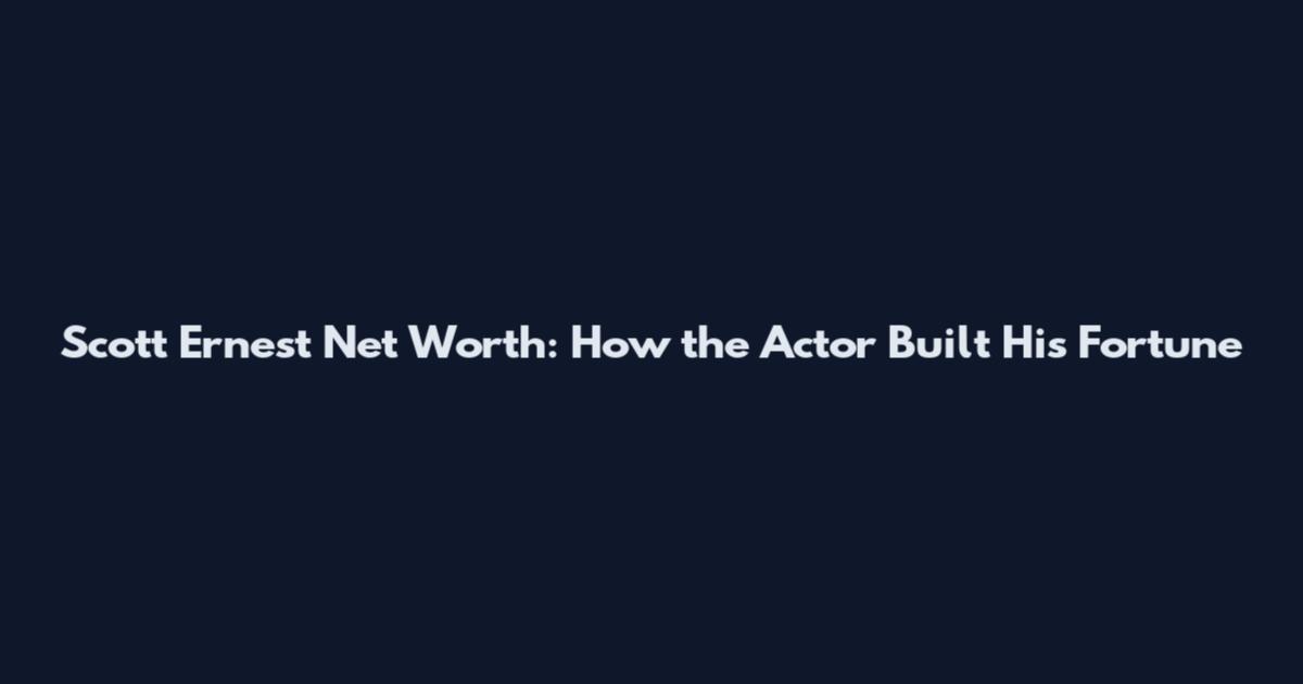 Scott Ernest Net Worth: How the Actor Built His Fortune