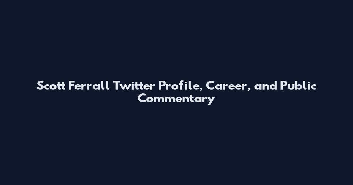 Scott Ferrall Twitter Profile, Career, and Public Commentary