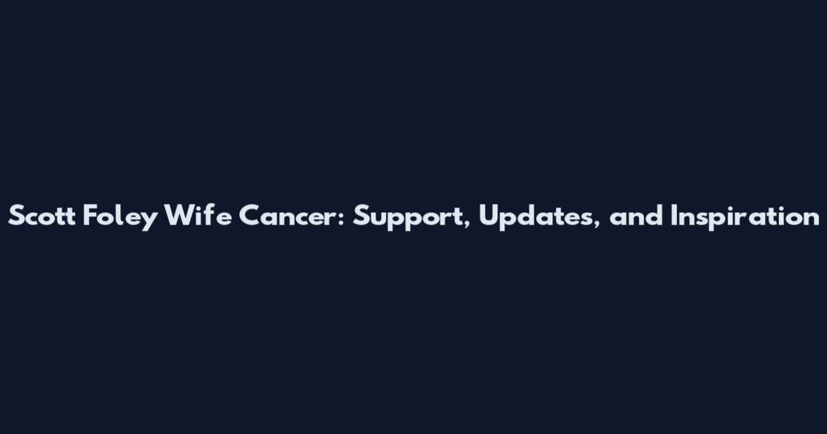 Scott Foley Wife Cancer: Support, Updates, and Inspiration