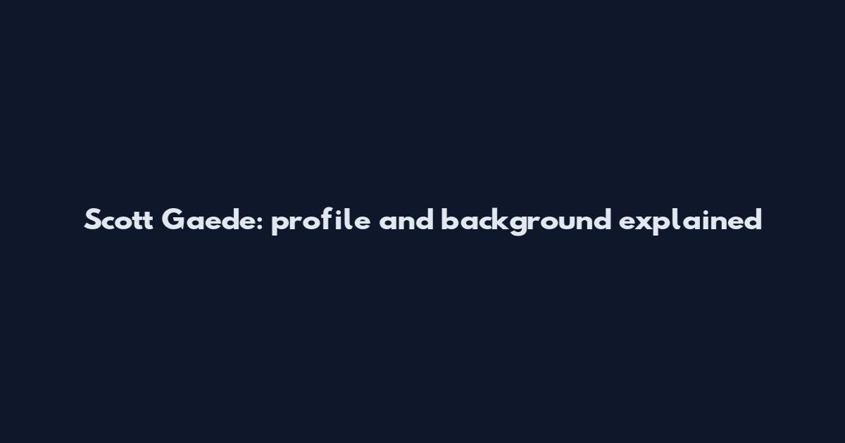 Scott Gaede: profile and background explained