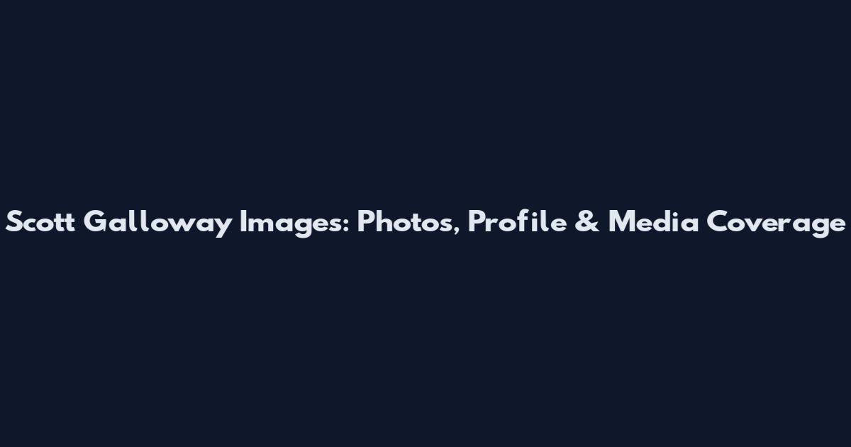Scott Galloway Images: Photos, Profile & Media Coverage