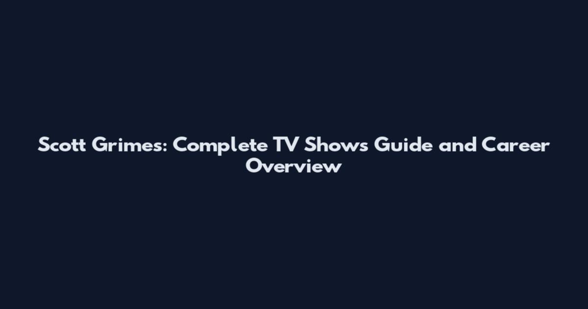 Scott Grimes: Complete TV Shows Guide and Career Overview
