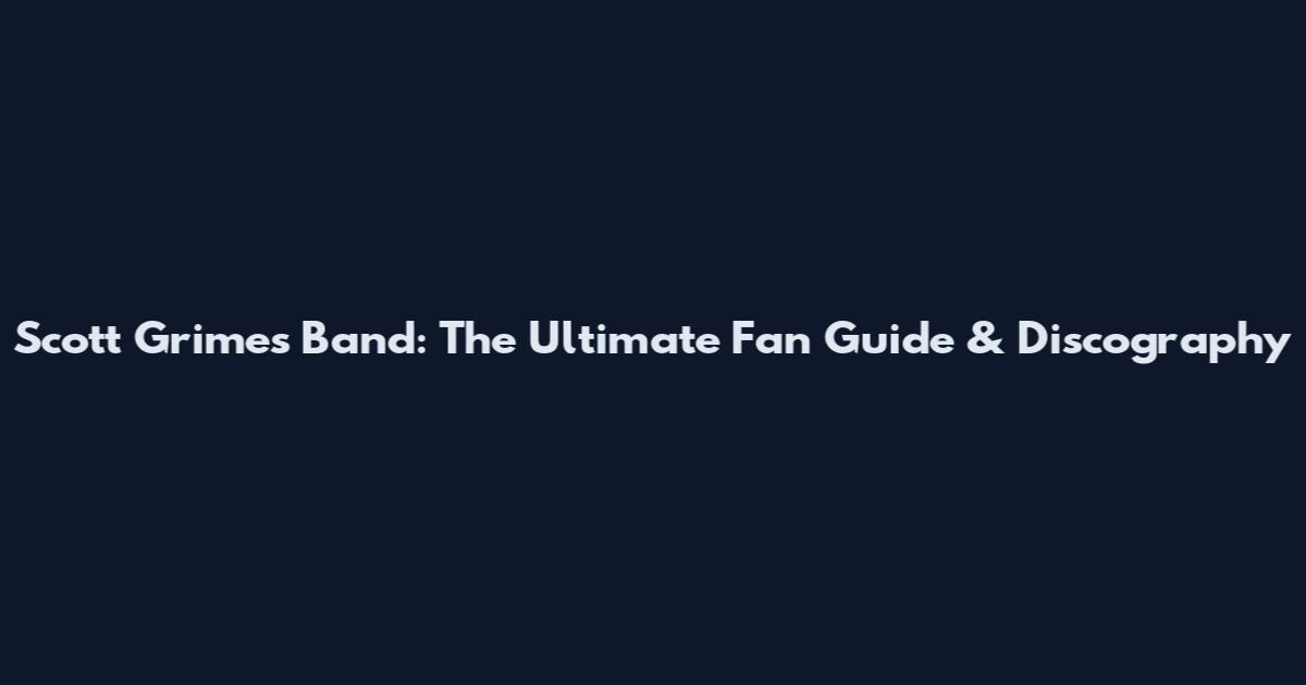 Scott Grimes Band: The Ultimate Fan Guide & Discography