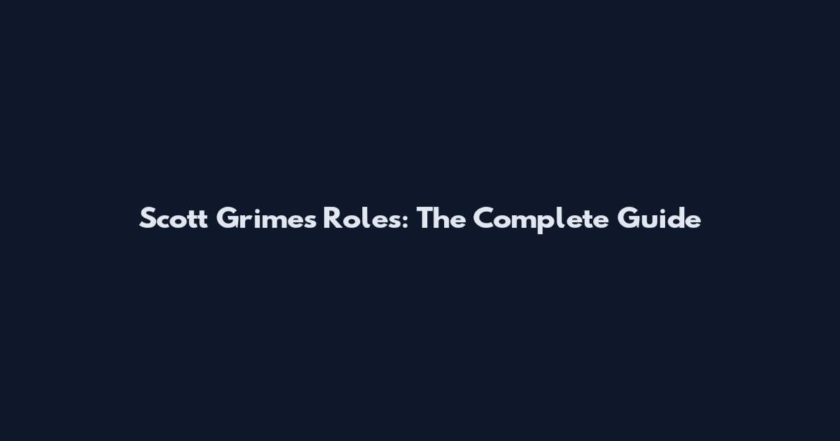 Scott Grimes Roles: The Complete Guide