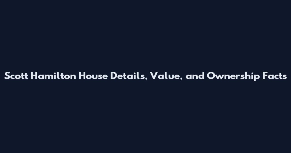 Scott Hamilton House Details, Value, and Ownership Facts