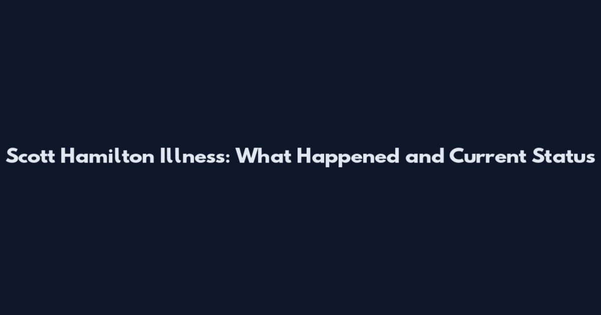 Scott Hamilton Illness: What Happened and Current Status