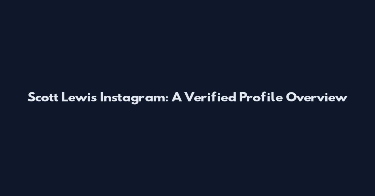 Scott Lewis Instagram: A Verified Profile Overview