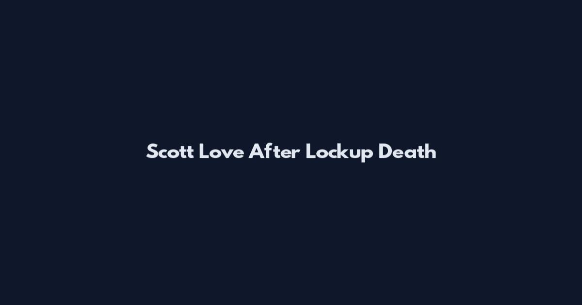 Scott Love After Lockup Death