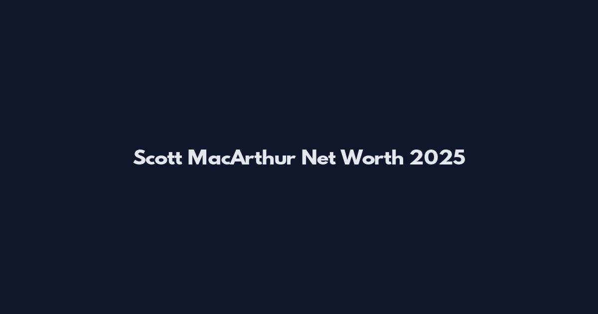 Scott MacArthur Net Worth 2025
