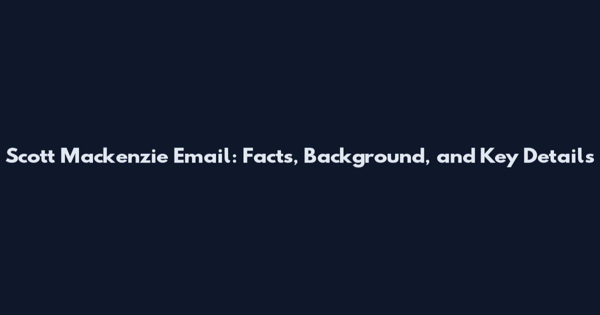 Scott Mackenzie Email: Facts, Background, and Key Details