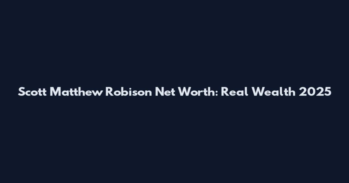 Scott Matthew Robison Net Worth: Real Wealth 2025