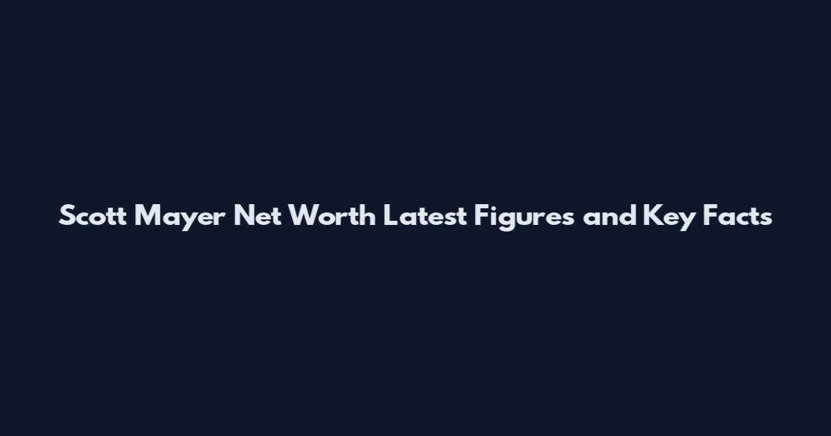Scott Mayer Net Worth Latest Figures and Key Facts