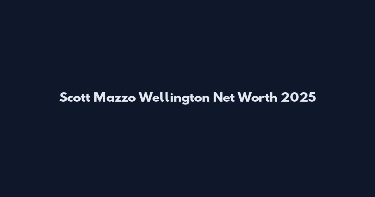 Scott Mazzo Wellington Net Worth 2025