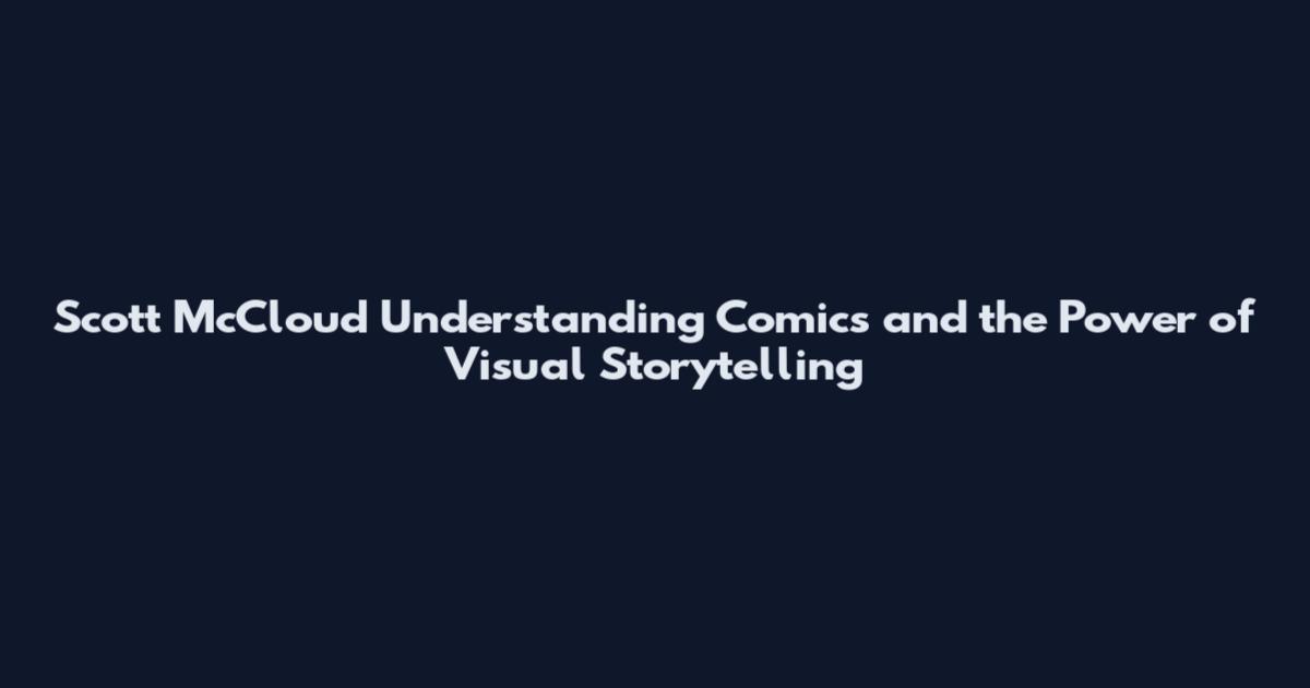 Scott McCloud Understanding Comics and the Power of Visual Storytelling