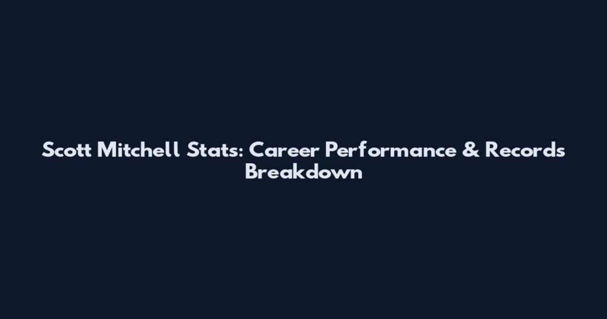 Scott Mitchell Stats: Career Performance & Records Breakdown