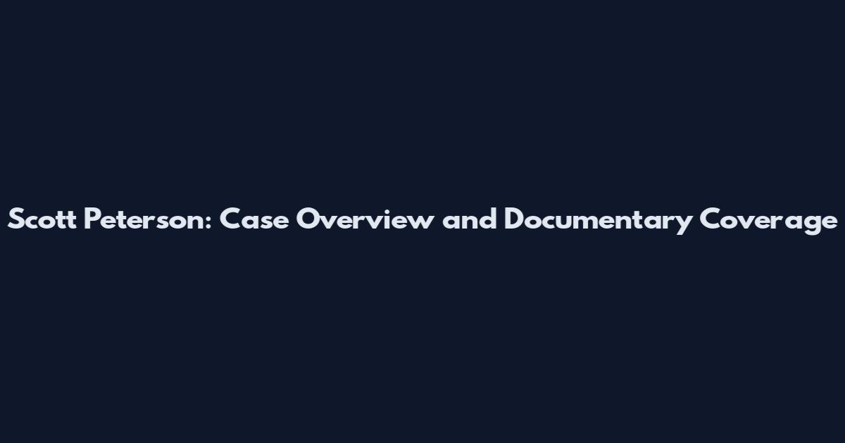 Scott Peterson: Case Overview and Documentary Coverage