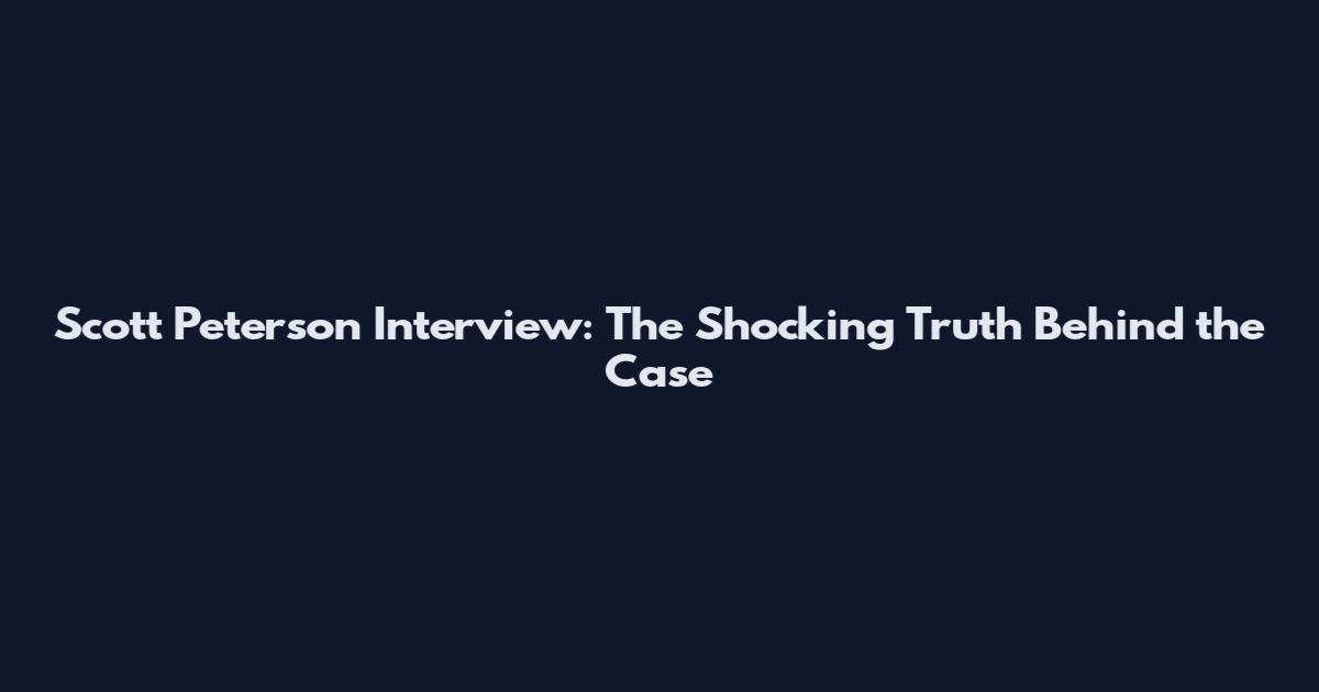 Scott Peterson Interview: The Shocking Truth Behind the Case