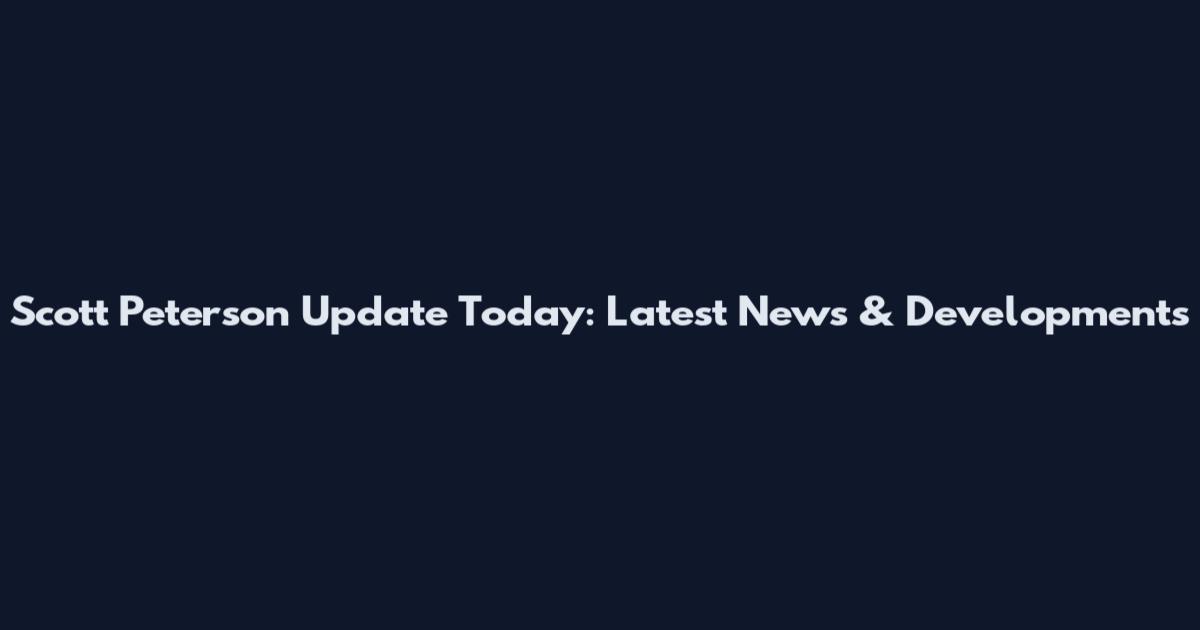 Scott Peterson Update Today: Latest News & Developments