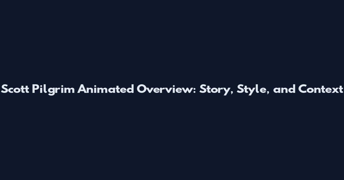 Scott Pilgrim Animated Overview: Story, Style, and Context