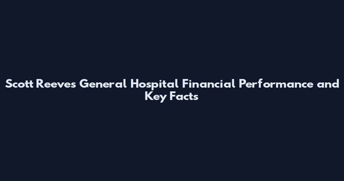 Scott Reeves General Hospital Financial Performance and Key Facts