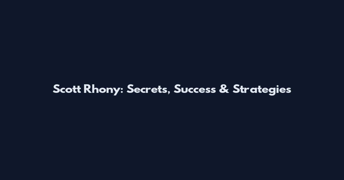 Scott Rhony: Secrets, Success & Strategies