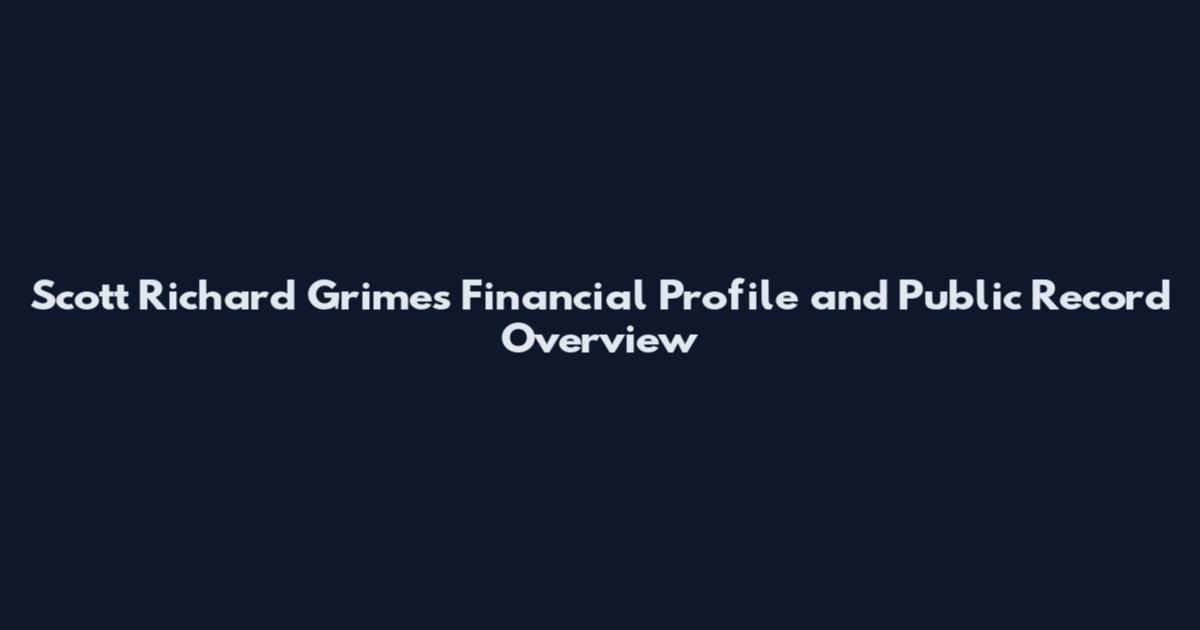 Scott Richard Grimes Financial Profile and Public Record Overview