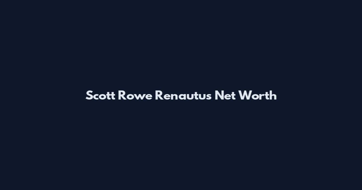 Scott Rowe Renautus Net Worth