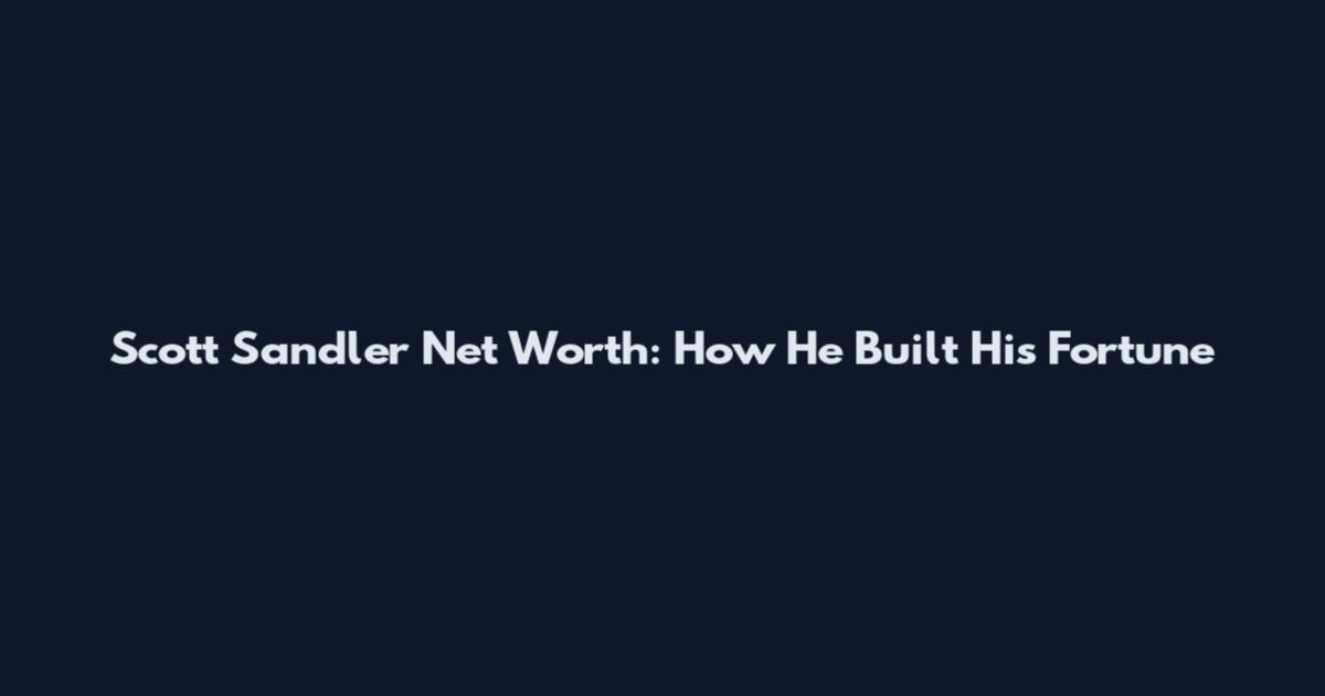 Scott Sandler Net Worth: How He Built His Fortune