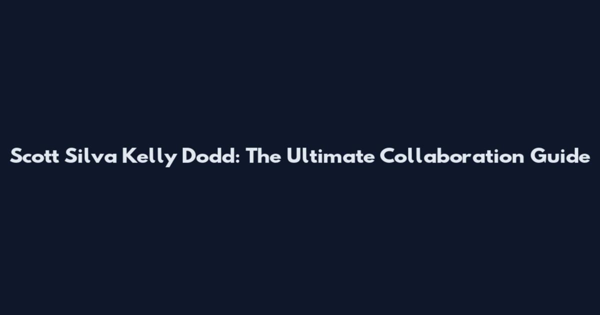Scott Silva Kelly Dodd: The Ultimate Collaboration Guide