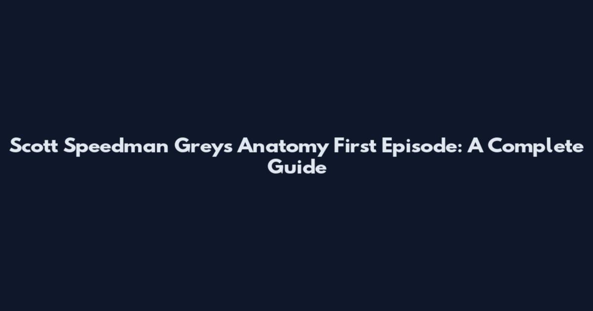 Scott Speedman Grey's Anatomy First Episode: A Complete Guide