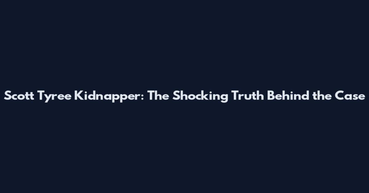 Scott Tyree Kidnapper: The Shocking Truth Behind the Case