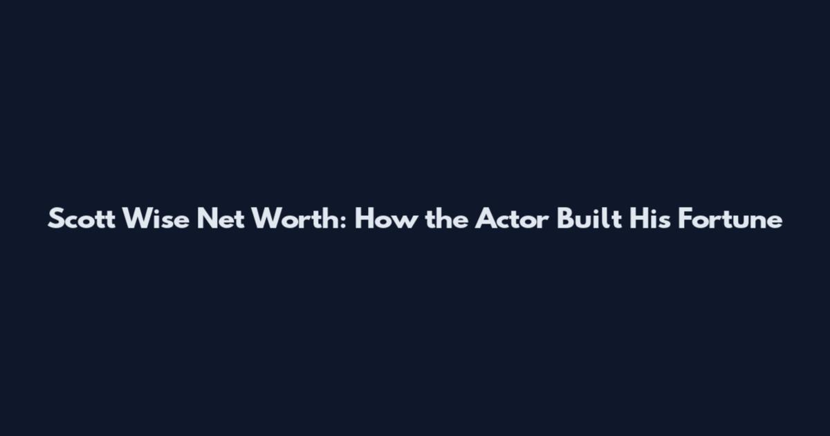 Scott Wise Net Worth: How the Actor Built His Fortune