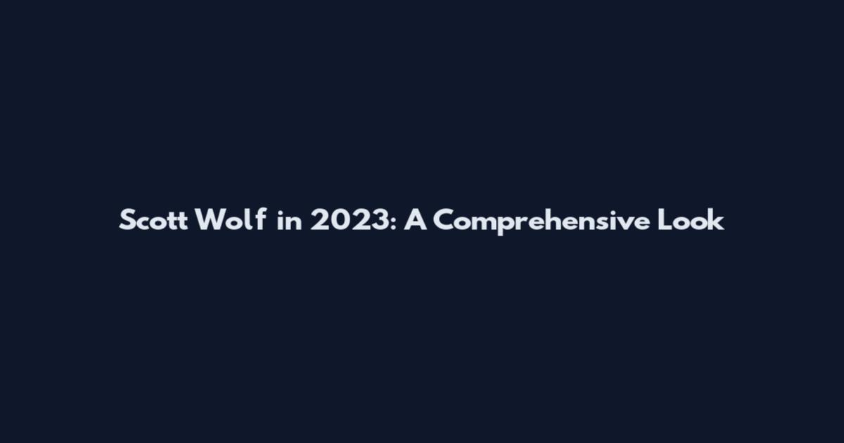Scott Wolf in 2023: A Comprehensive Look