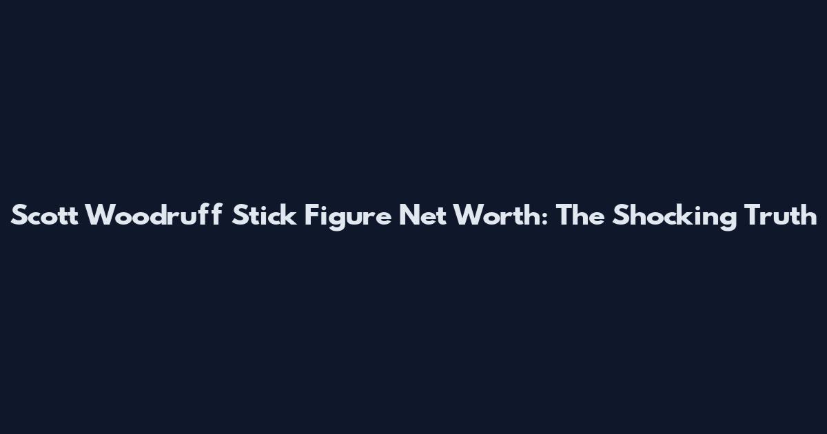 Scott Woodruff Stick Figure Net Worth: The Shocking Truth