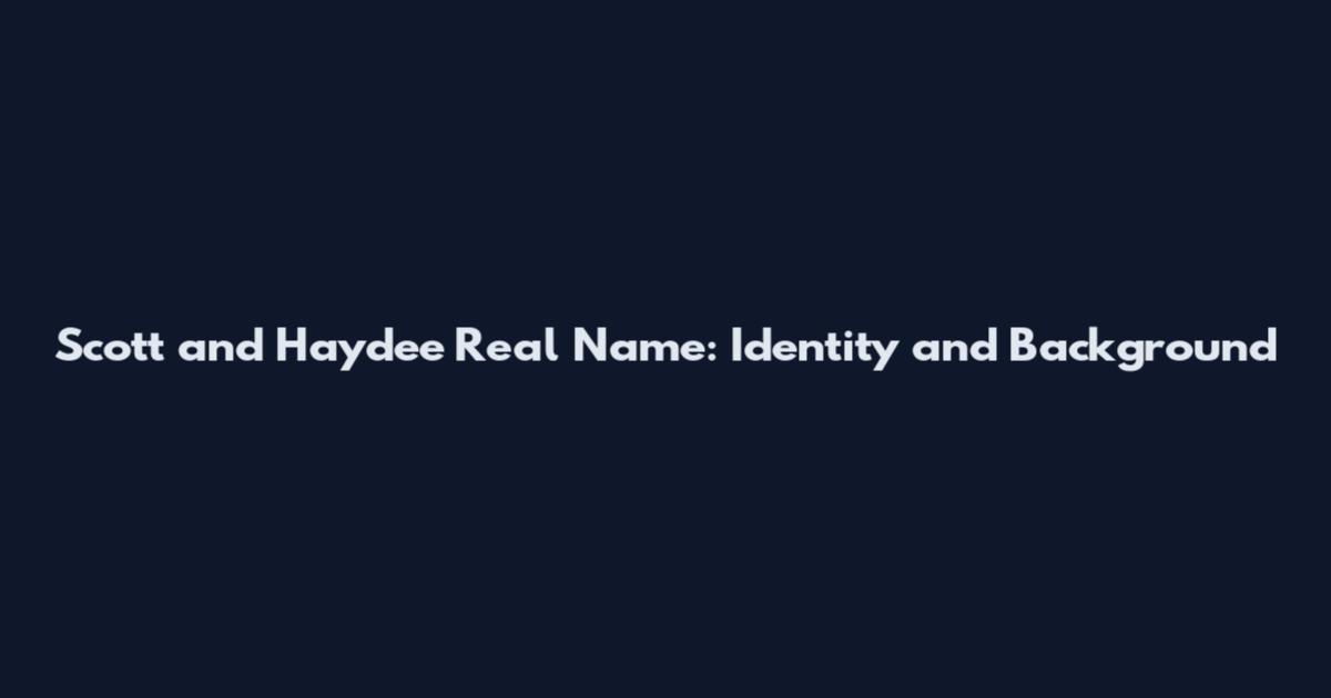 Scott and Haydee Real Name: Identity and Background