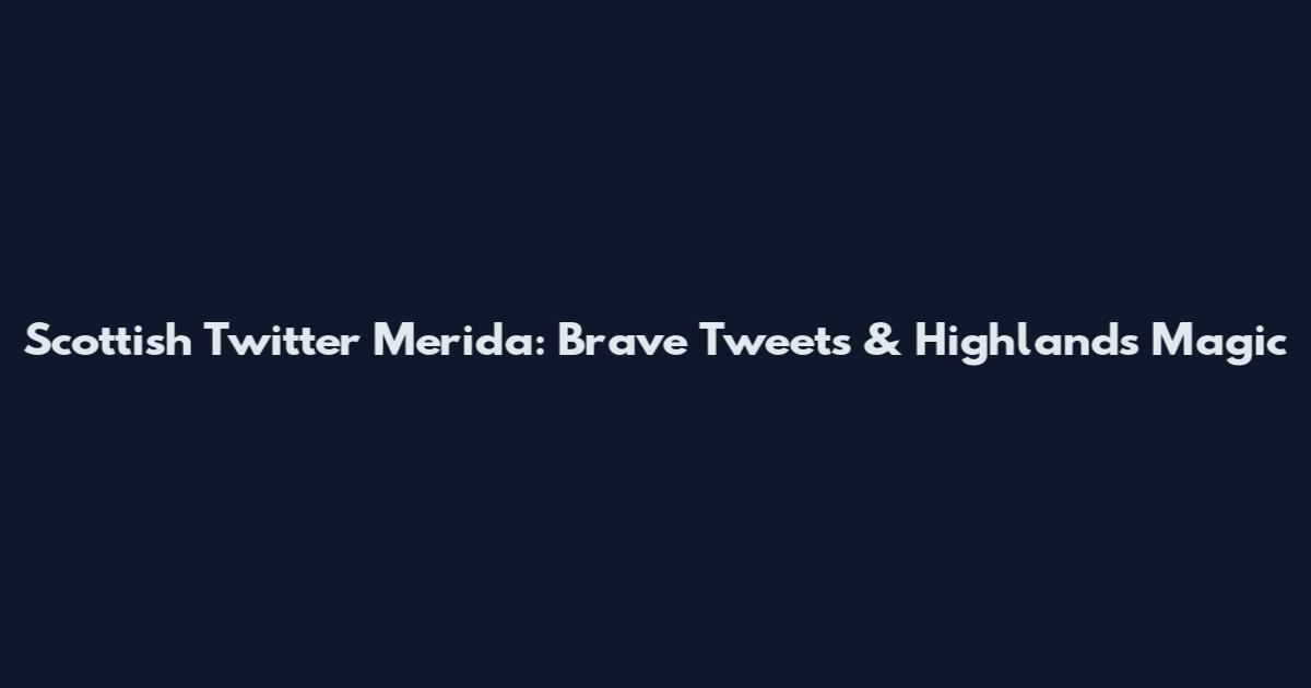 Scottish Twitter Merida: Brave Tweets & Highlands Magic