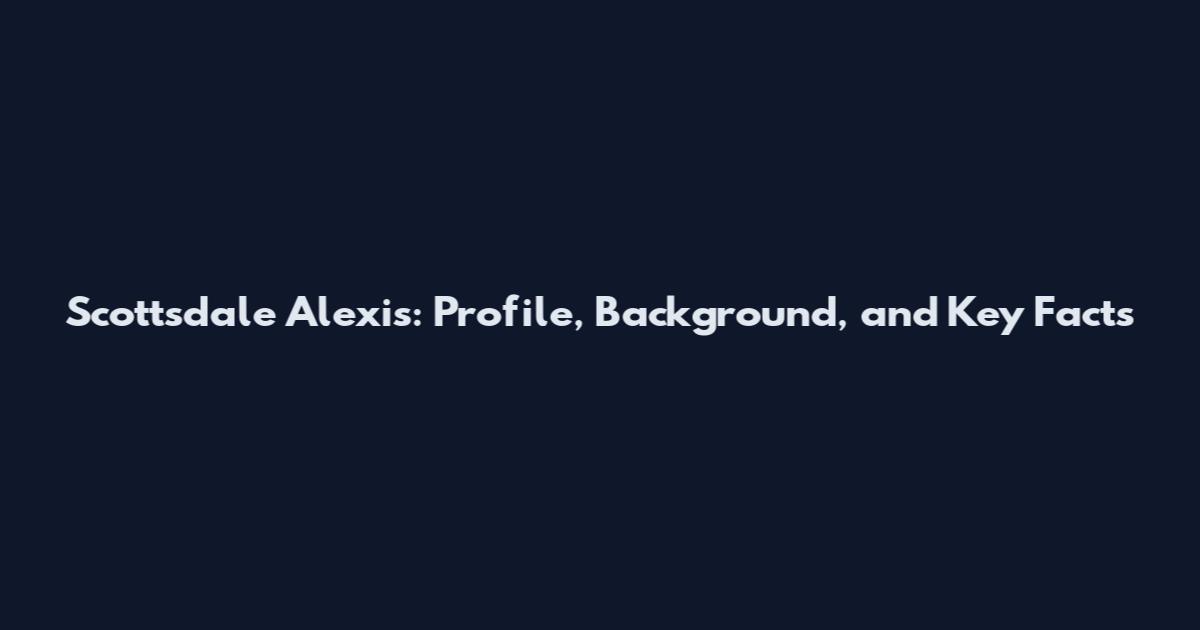 Scottsdale Alexis: Profile, Background, and Key Facts