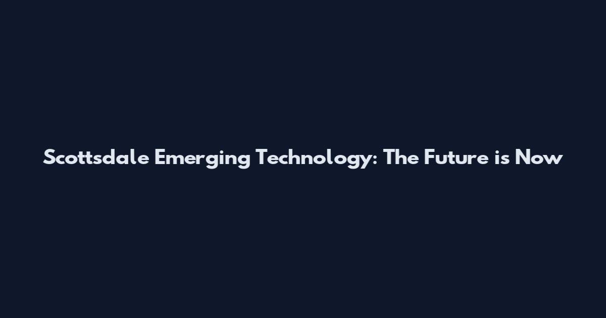Scottsdale Emerging Technology: The Future is Now