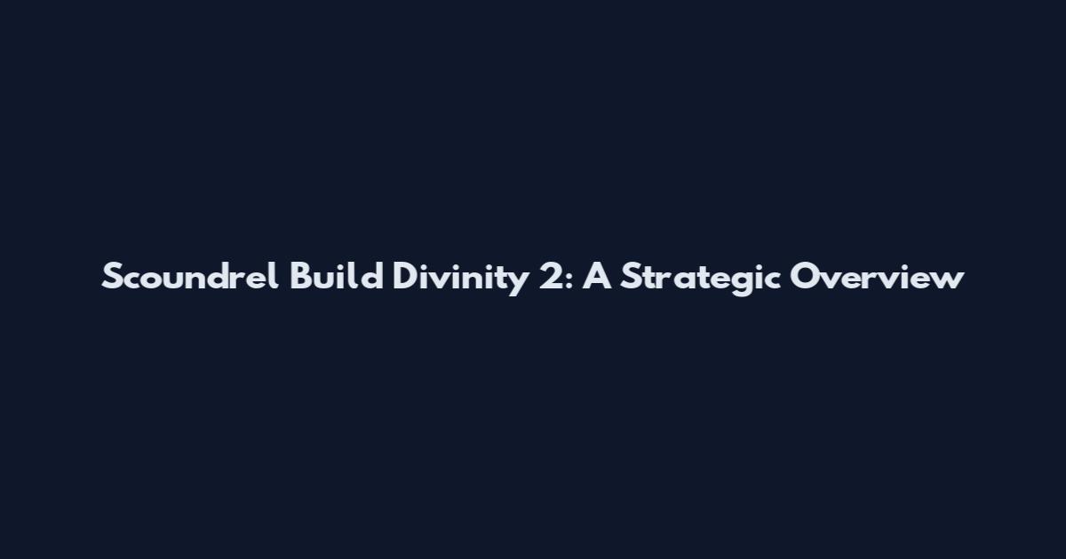 Scoundrel Build Divinity 2: A Strategic Overview