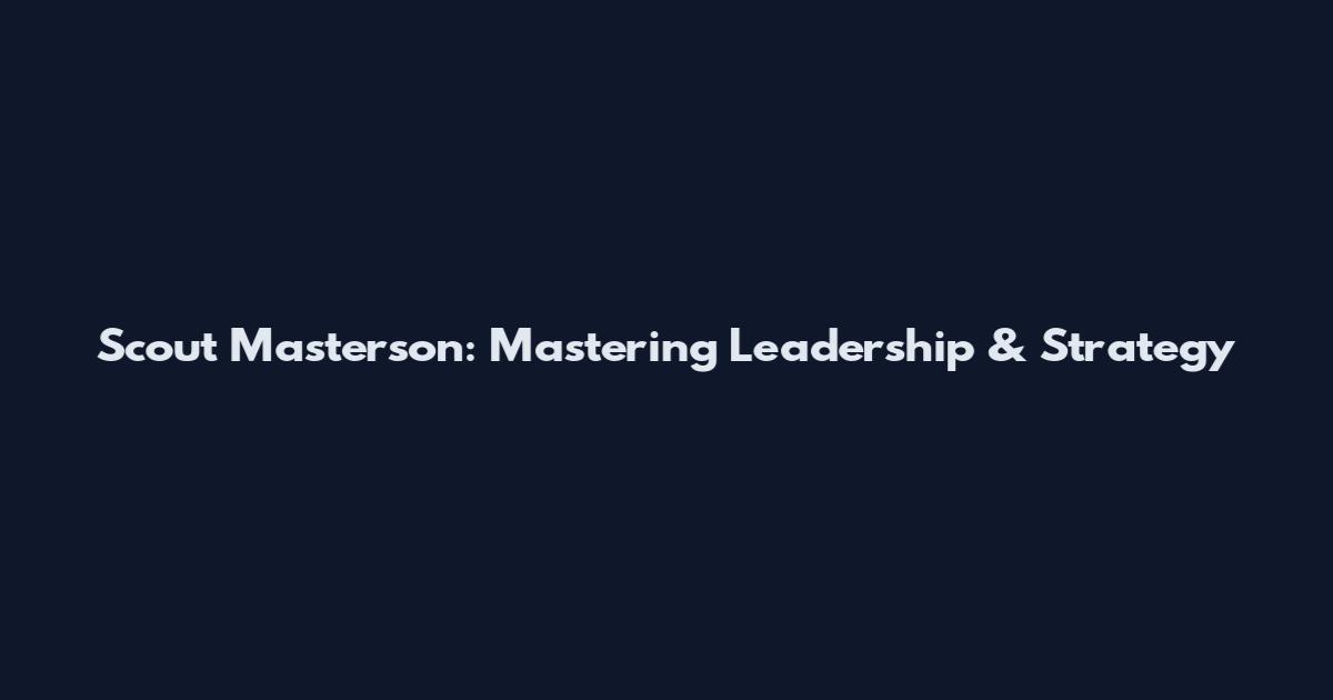 Scout Masterson: Mastering Leadership & Strategy