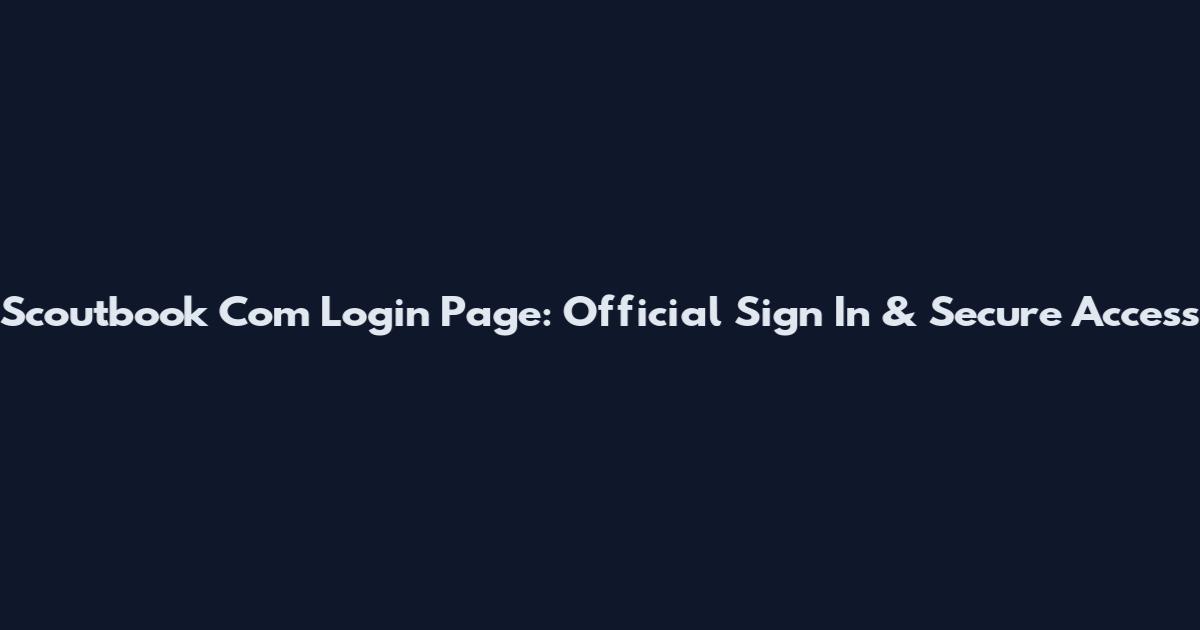 Scoutbook Com Login Page: Official Sign In & Secure Access