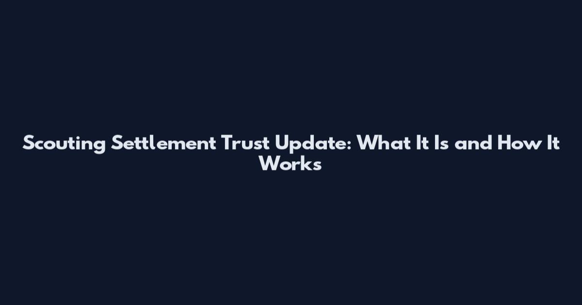 Scouting Settlement Trust Update: What It Is and How It Works