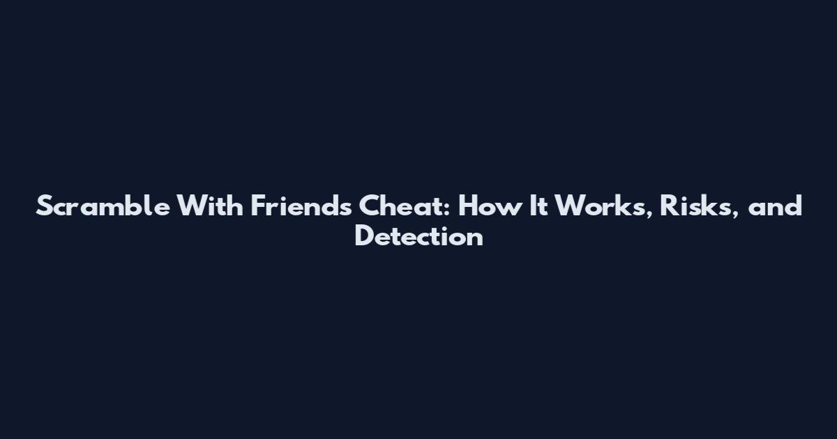 Scramble With Friends Cheat: How It Works, Risks, and Detection
