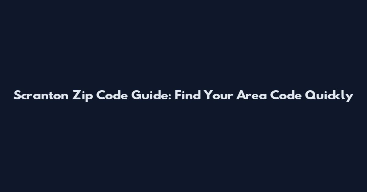 Scranton Zip Code Guide: Find Your Area Code Quickly