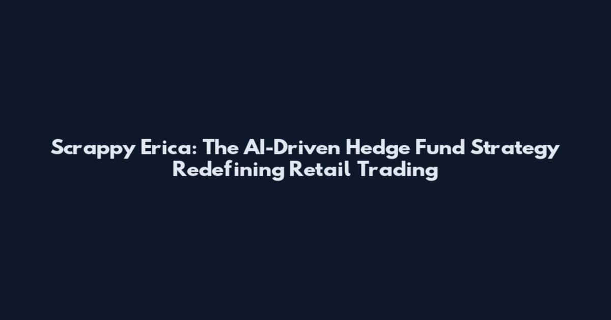 Scrappy Erica: The AI-Driven Hedge Fund Strategy Redefining Retail Trading